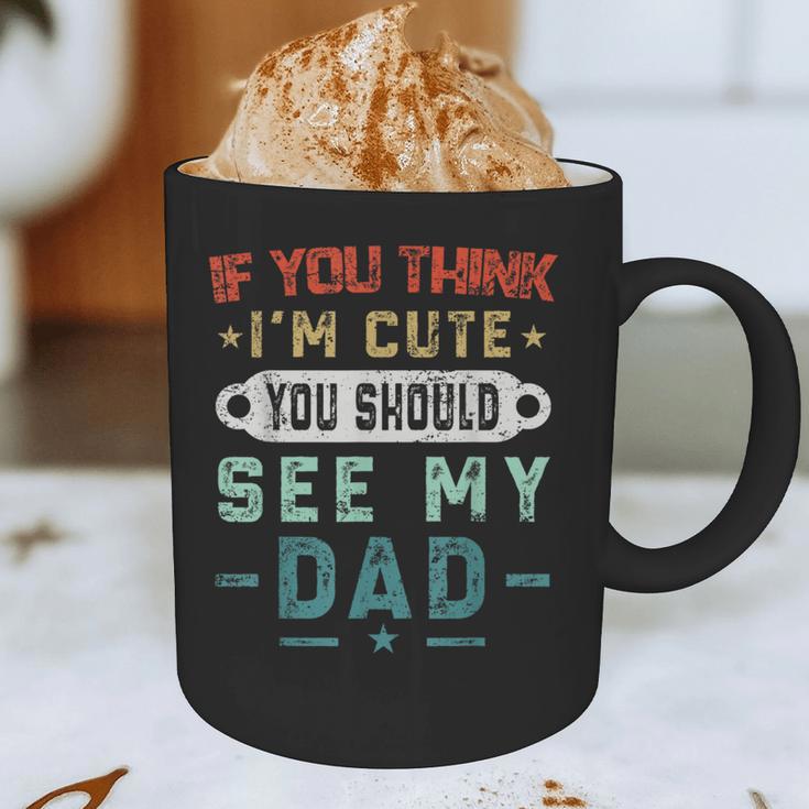 If You Think I'm Cute You Should See My Dad Tees Fathers Day Graphic Print Coffee Mug