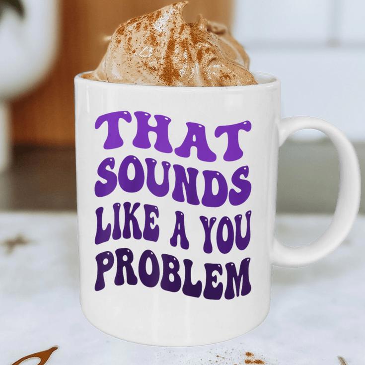 That Sounds Like A You Problem Groovy Introvert Raglan Baseball Tee Graphic Print Coffee Mug That Sounds Like A You Problem Groovy Introvert Raglan Baseball Tee Graphic Print Coffee Mug