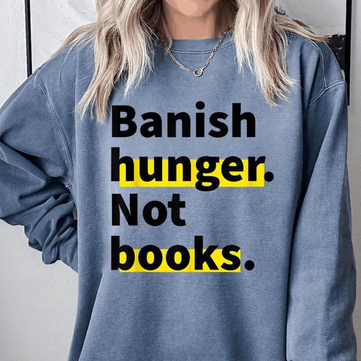 Banish Hunger Not Books Anti Fascism Pro Reading Quote Comfort Colors Sweatshirt Banish Hunger Not Books Anti Fascism Pro Reading Quote Comfort Colors Sweatshirt