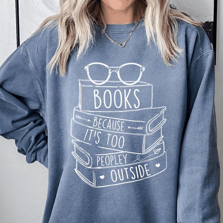 Book Lovers Books Because It’s Too Peopley Outside Comfort Colors Sweatshirt