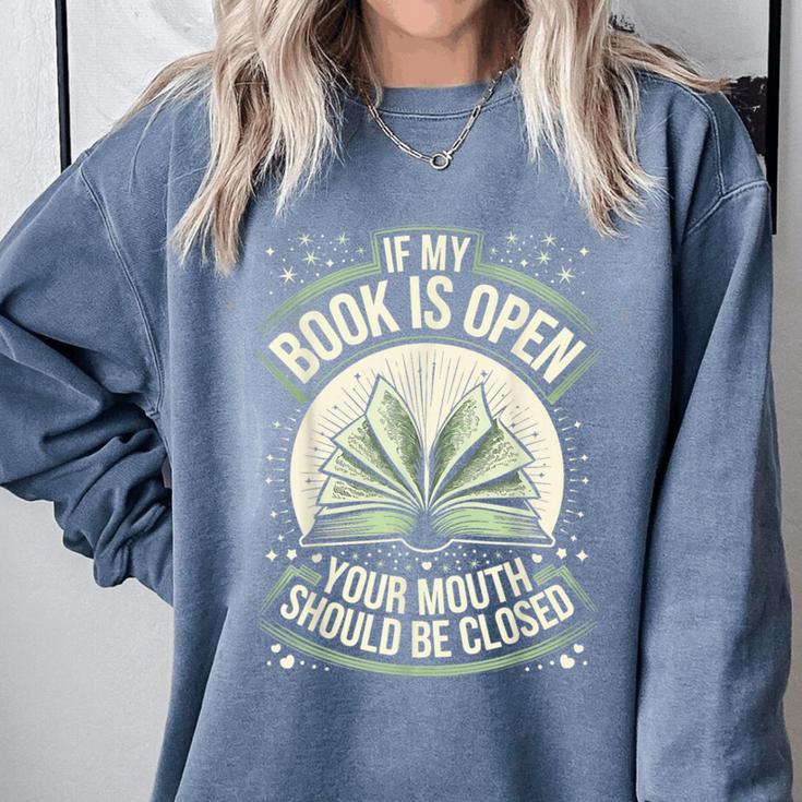 If My Book Is Open Your Mouth Should Be Closed Comfort Colors Sweatshirt If My Book Is Open Your Mouth Should Be Closed Comfort Colors Sweatshirt