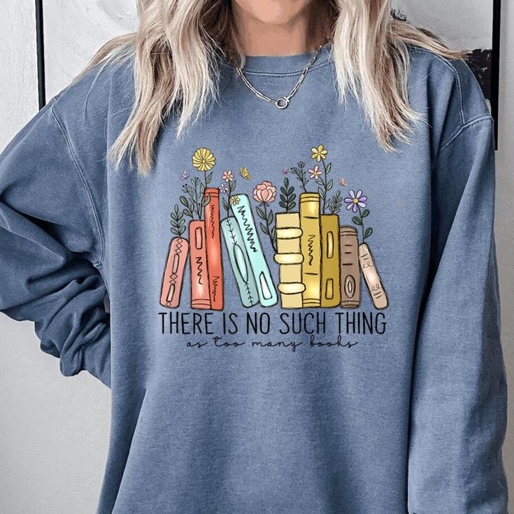 Books Wildflowers There Is No Such Thing As Too Many Books Comfort Colors Sweatshirt