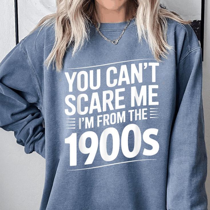You Can't Scare Me I'm From The 1900s Humour Comfort Colors Sweatshirt