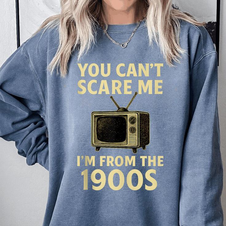 You Can't Scare Me I'm From The 1900s Television Retro Comfort Colors Sweatshirt