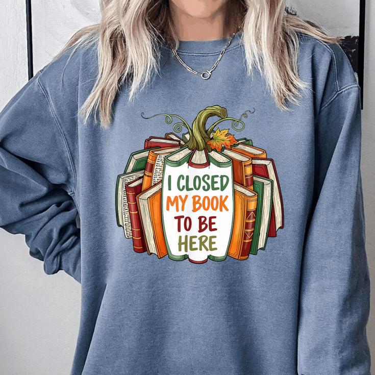 I Closed My Book To Be Here Fall Pumpkin Comfort Colors Sweatshirt