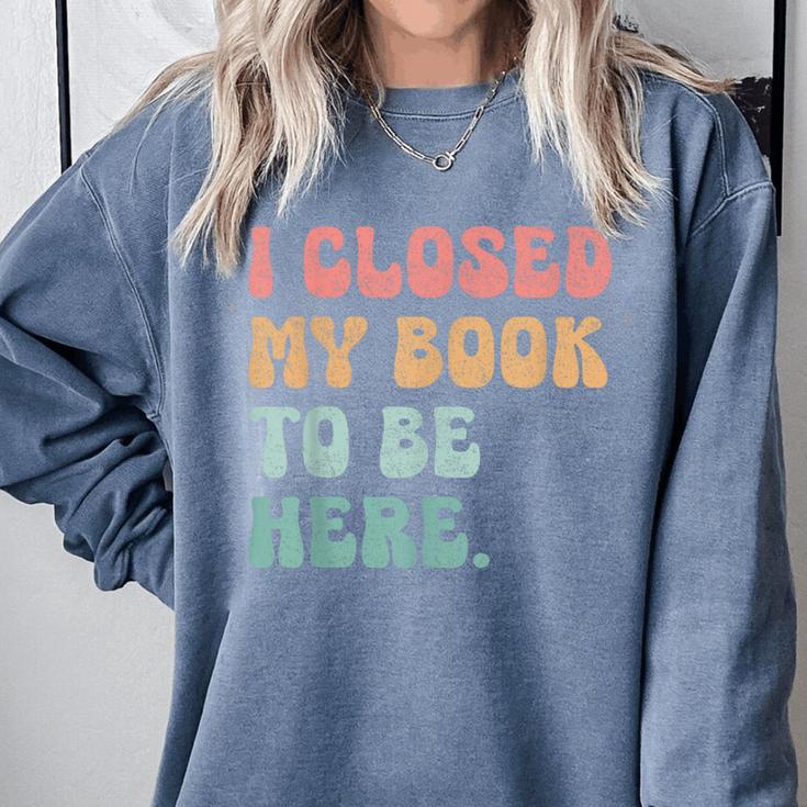 i Closed My Book To Be Here Women Men Comfort Colors Sweatshirt i Closed My Book To Be Here Women Men Comfort Colors Sweatshirt