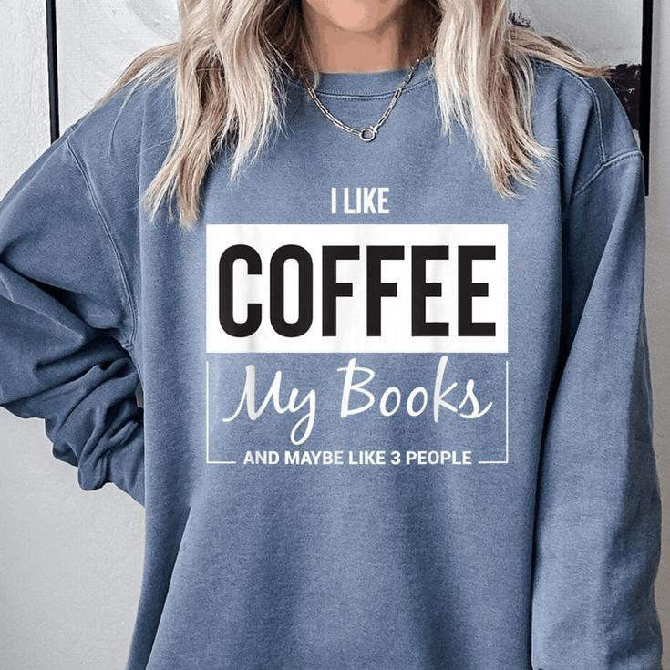 I Like Coffee My Books And Maybe Like 3 People Book Lover Comfort Colors Sweatshirt
