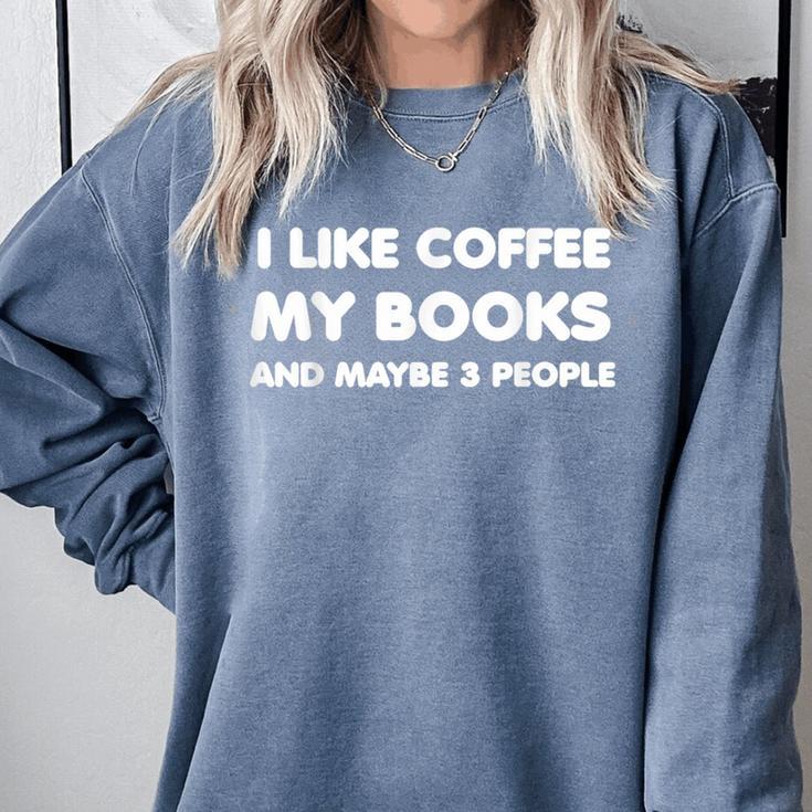 I Like Coffee My Books And Maybe Like 3 People Comfort Colors Sweatshirt I Like Coffee My Books And Maybe Like 3 People Comfort Colors Sweatshirt