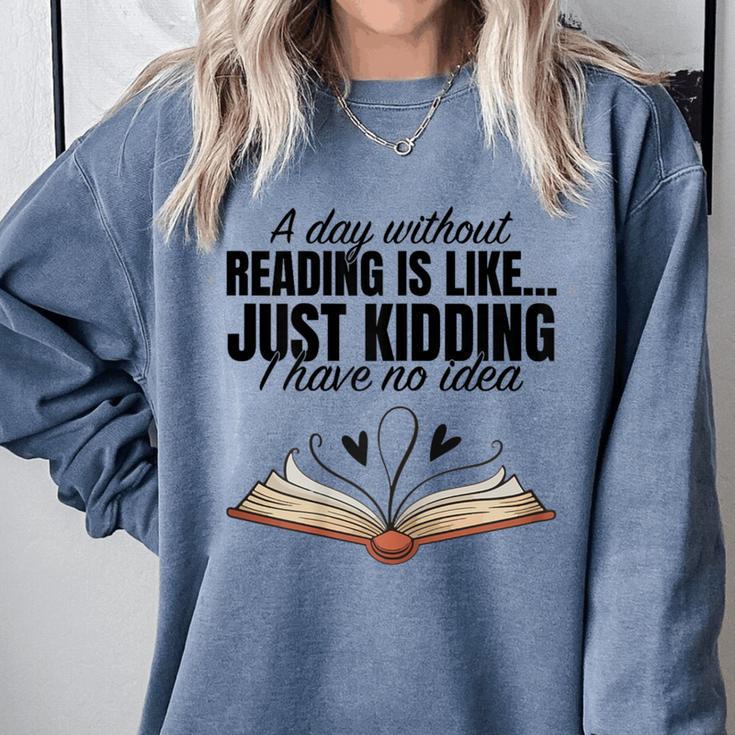 A Day Without Reading Is Like I Have No Idea Women Books Comfort Colors Sweatshirt