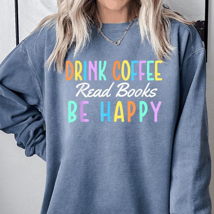 Drink Coffee Read Books Be Happy Caffeine Lover Comfort Colors Sweatshirt