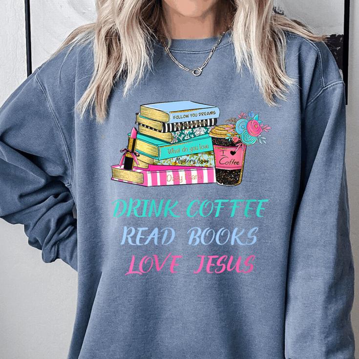 Drink Coffee Read Books Love Jesus Christian Religious God Comfort Colors Sweatshirt
