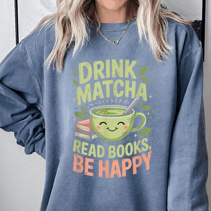 Drink Matcha Read Books Be Happy Green Tea Matcha Comfort Colors Sweatshirt