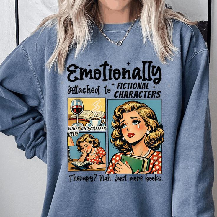 Emotionally Attached To Fictional Characters Just More Books Comfort Colors Sweatshirt