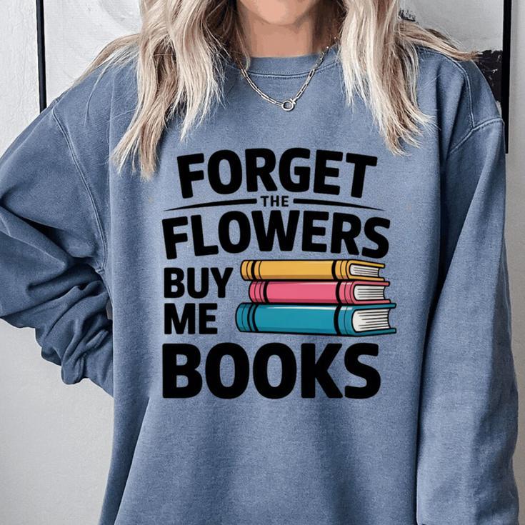 Forget The Flowers Buy Me Books Book Lover Reader Comfort Colors Sweatshirt Forget The Flowers Buy Me Books Book Lover Reader Comfort Colors Sweatshirt