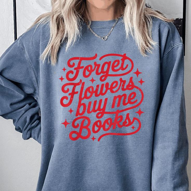 Forget Flowers Buy Me Books Valentine Bookish Book Lover Comfort Colors Sweatshirt