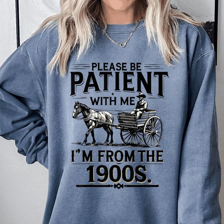 Funny Fathers Day Funny Please Be Patient I'm From The 1900s Comfort Colors Sweatshirt Funny Fathers Day Funny Please Be Patient I'm From The 1900s Comfort Colors Sweatshirt