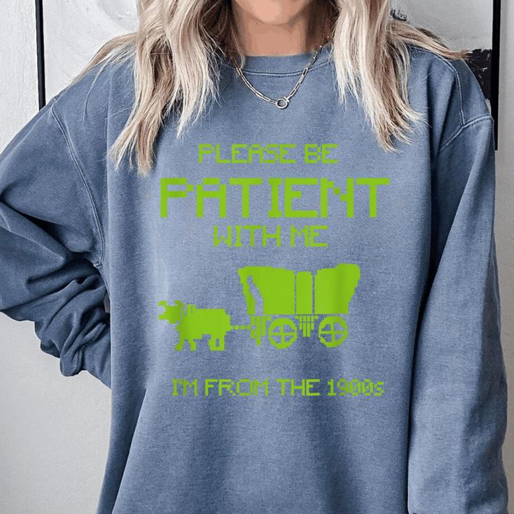 FUNNY Please Be Patient With Me I'm From The 1900s Comfort Colors Sweatshirt FUNNY Please Be Patient With Me I'm From The 1900s Comfort Colors Sweatshirt
