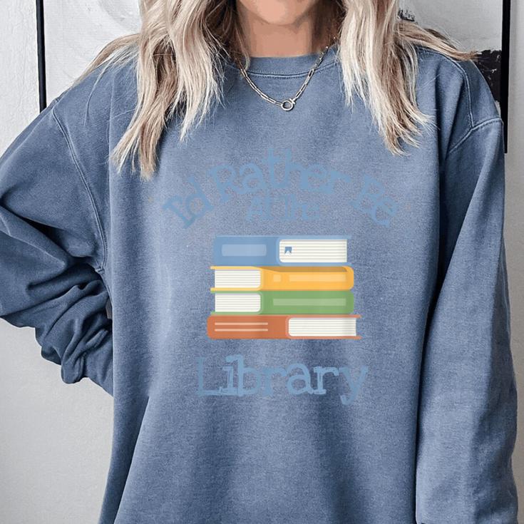 I'd Rather Be At The Library Book Lover Loves Books Comfort Colors Sweatshirt