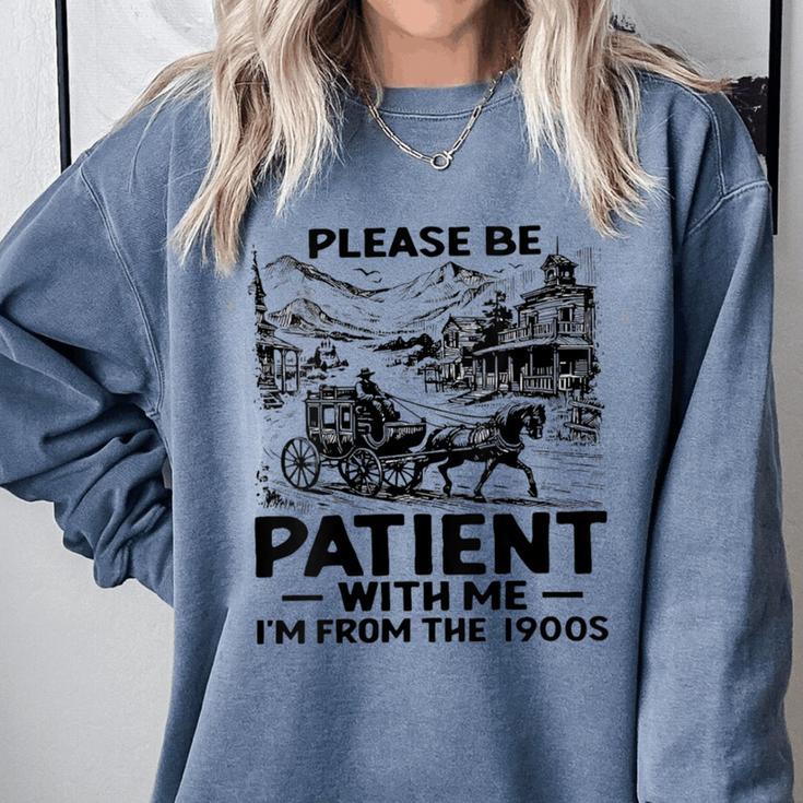 I'm From The 1900s Please Be Patient With Me Comfort Colors Sweatshirt I'm From The 1900s Please Be Patient With Me Comfort Colors Sweatshirt