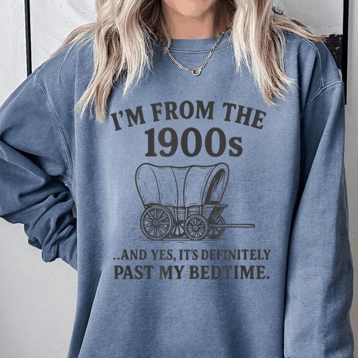 I'm From The 1900s And Yes It's Definitely Past By Bedtime Comfort Colors Sweatshirt