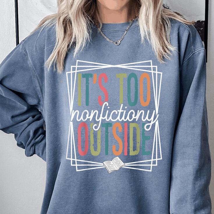 It's Too Nonfictiony Outside Reading Quote Bookish Comfort Colors Sweatshirt It's Too Nonfictiony Outside Reading Quote Bookish Comfort Colors Sweatshirt