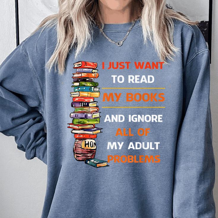 I Just Want To Read My Books Ignore All Of My Adult Problems Comfort Colors Sweatshirt