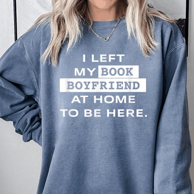 I Left My Book Boyfriend At Home To Be Here Comfort Colors Sweatshirt