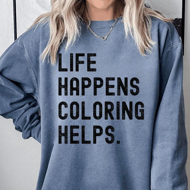 Life Happens Coloring Helps Life Happens Coloring Book Lover Comfort Colors Sweatshirt