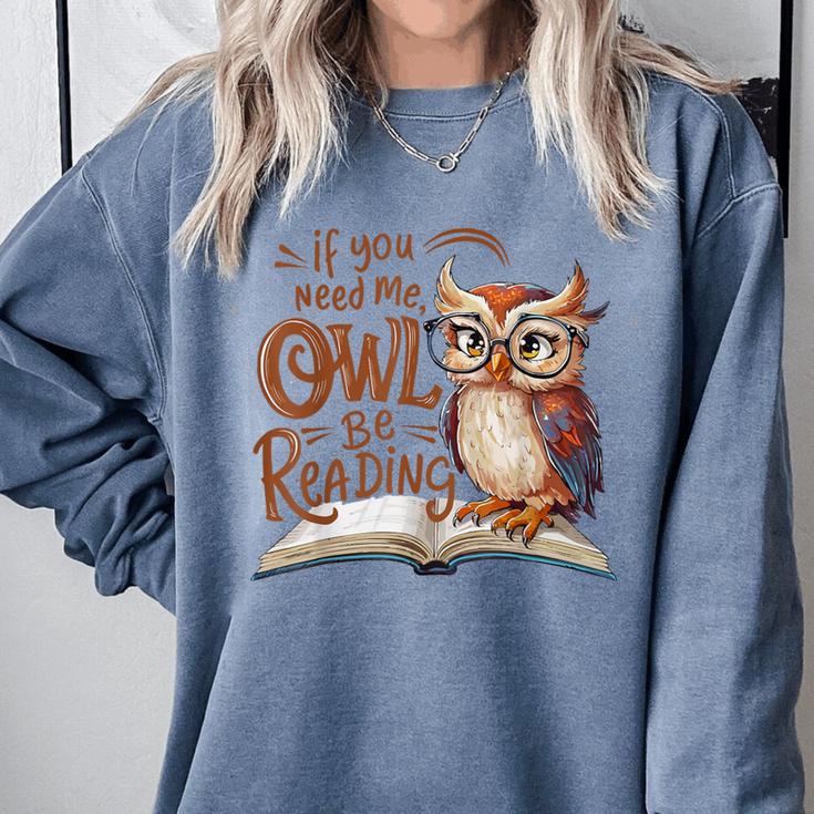 If You Need Me Owl Be Reading Book Lover Students Comfort Colors Sweatshirt