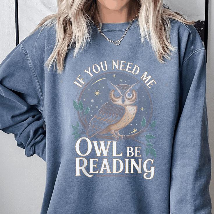 If You Need Me Owl Be Reading Book Students Lover Comfort Colors Sweatshirt