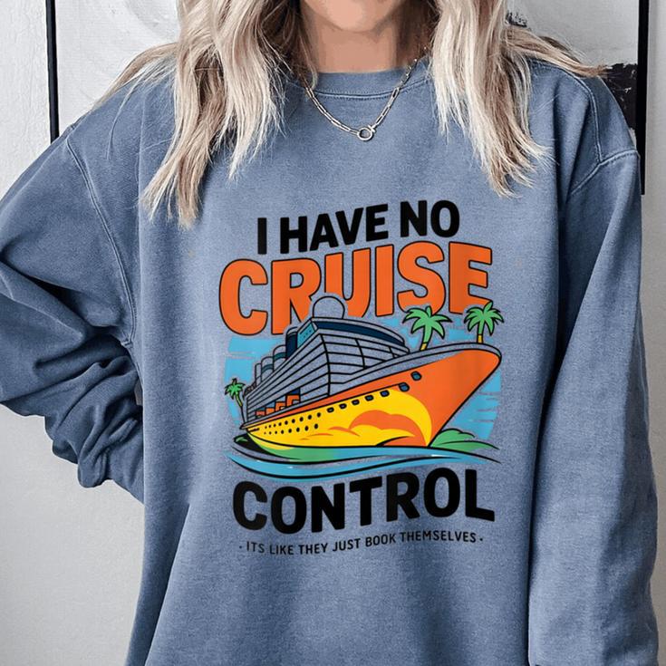 I Have No Cruise Trip Control They Book Themselves Comfort Colors Sweatshirt