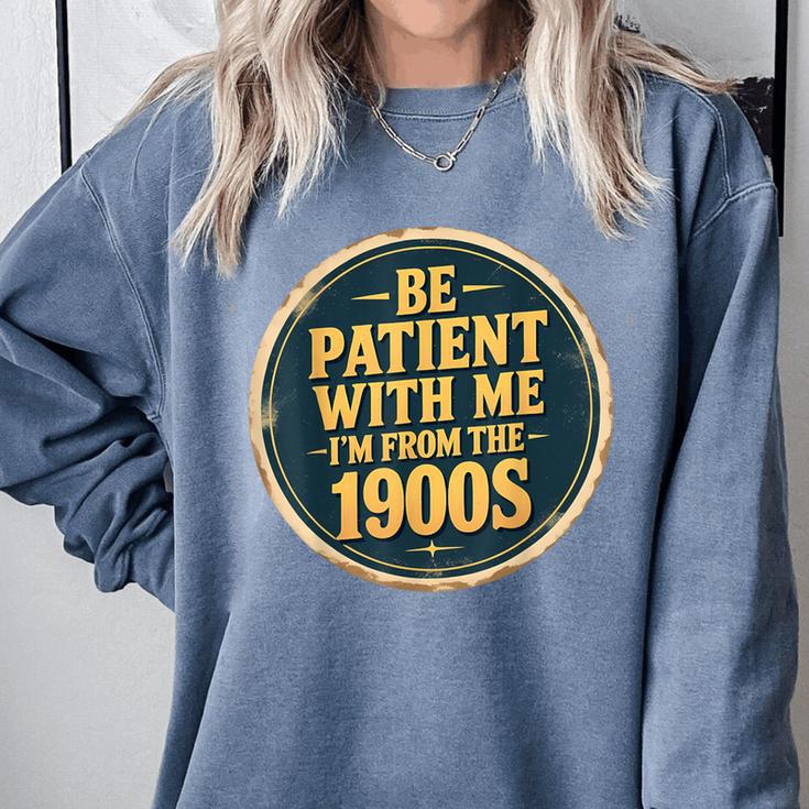 Be Patient With Me I'm From The 1900s Father's Day Dad Comfort Colors Sweatshirt Be Patient With Me I'm From The 1900s Father's Day Dad Comfort Colors Sweatshirt