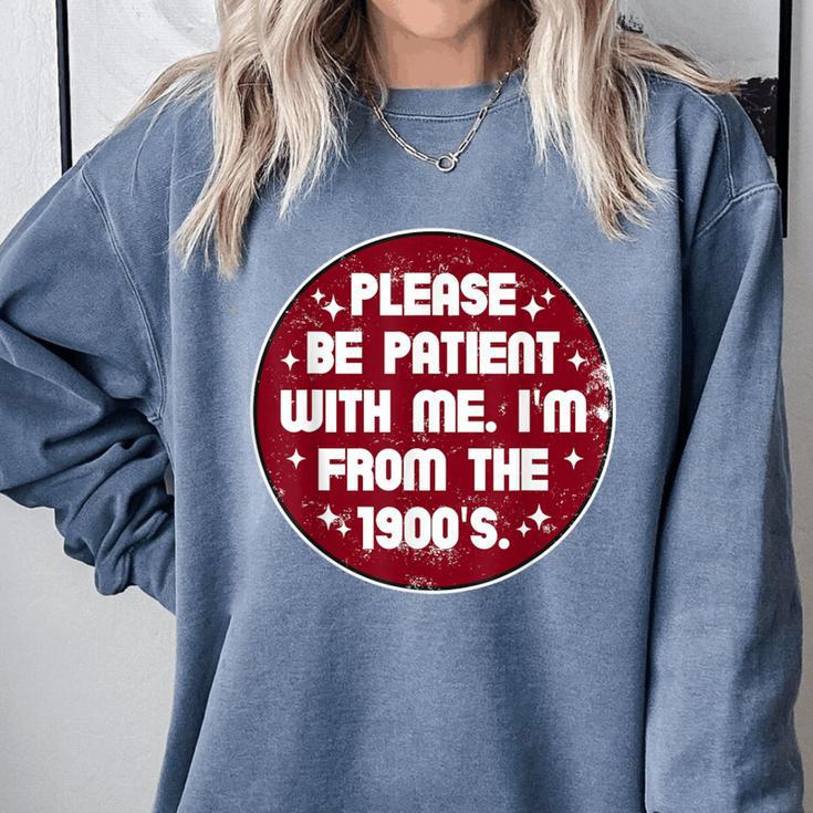 Patient I'm From The 1900s Fathers Day Please Be Comfort Colors Sweatshirt Patient I'm From The 1900s Fathers Day Please Be Comfort Colors Sweatshirt