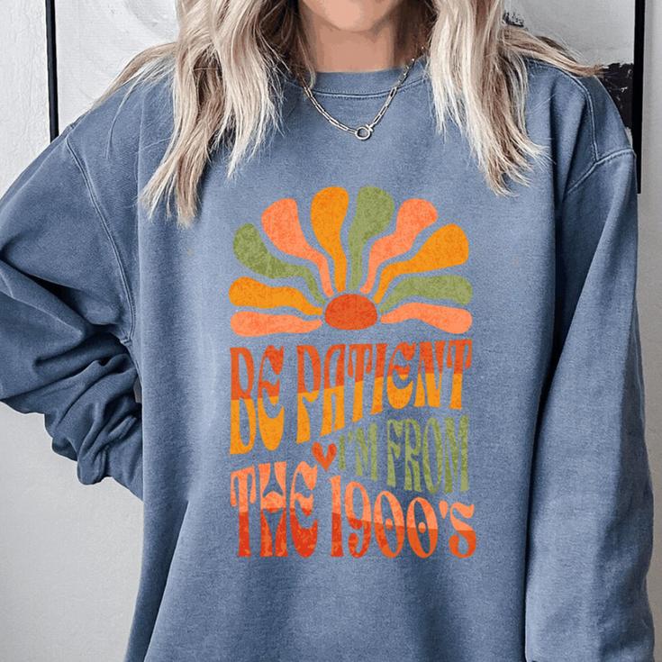 BE PATIENT I'M FROM THE 1900s FUNNY GROOVY Comfort Colors Sweatshirt BE PATIENT I'M FROM THE 1900s FUNNY GROOVY Comfort Colors Sweatshirt