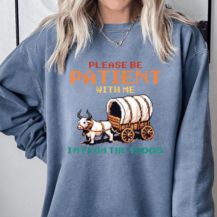 Please Be Patient With Me Cause I'm From The 1900s Comfort Colors Sweatshirt