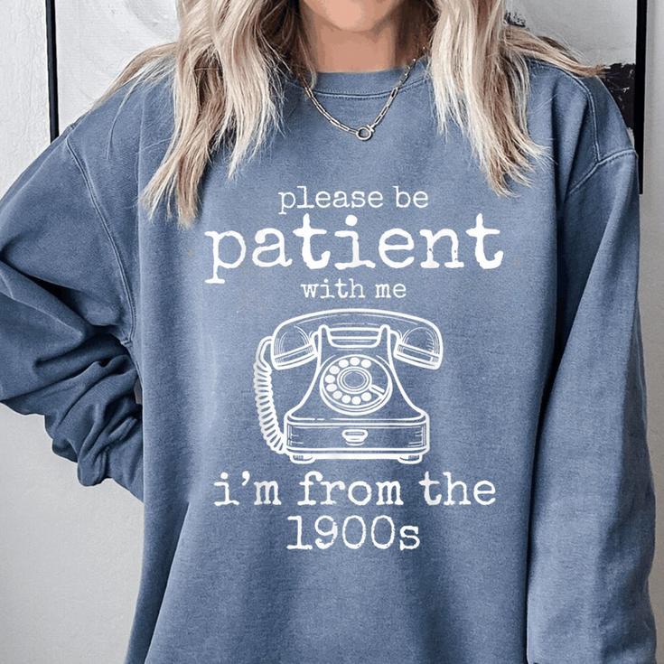 Please Be Patient With Me I'm From The 1900s Aged Telephone Comfort Colors Sweatshirt Please Be Patient With Me I'm From The 1900s Aged Telephone Comfort Colors Sweatshirt