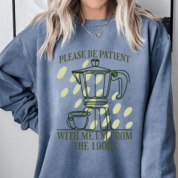 Please Be Patient With Me I'm From The 1900s Coffee Comfort Colors Sweatshirt