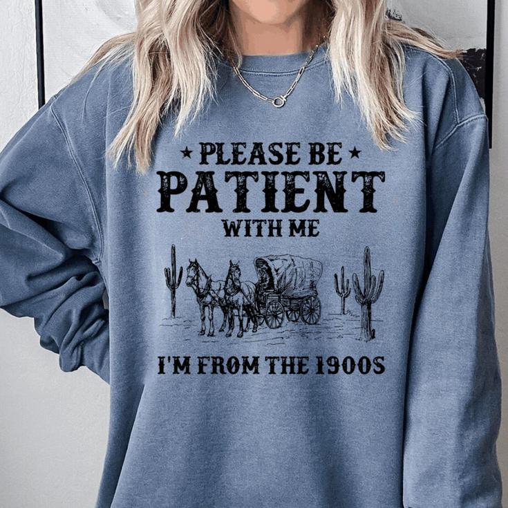 Please Be Patient With Me I'm From The 1900s Country Western Comfort Colors Sweatshirt