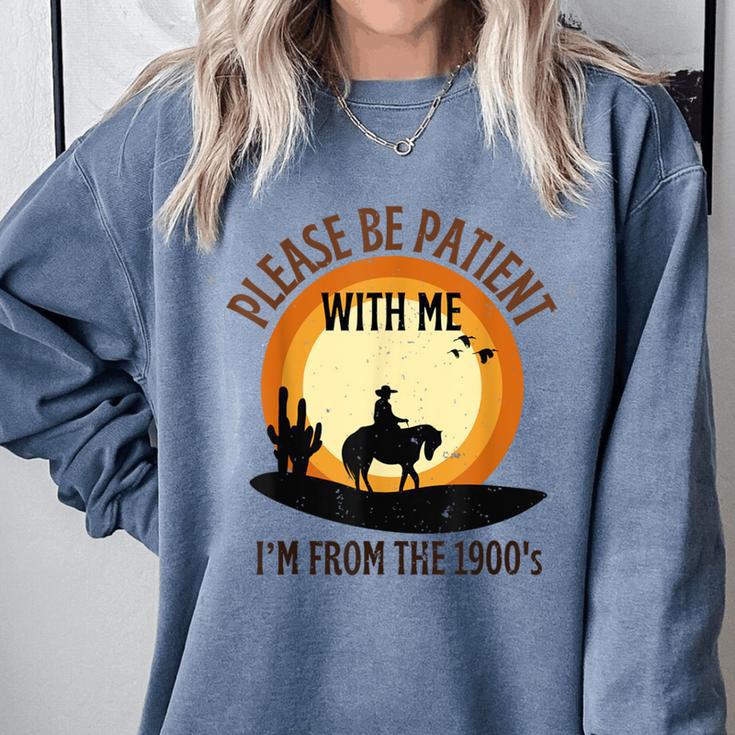 Please Be Patient With Me I'm From The 1900s Cowboy Comfort Colors Sweatshirt Please Be Patient With Me I'm From The 1900s Cowboy Comfort Colors Sweatshirt