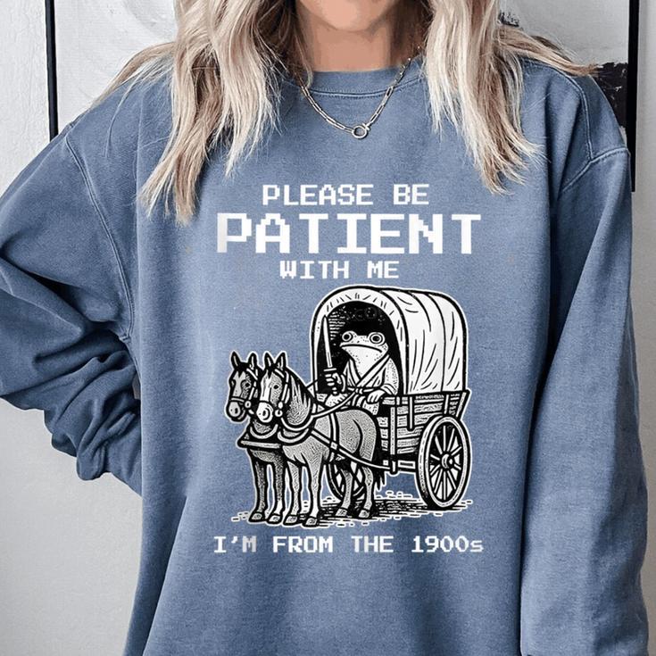 Please Be Patient With Me I'm From The 1900s Frog Comfort Colors Sweatshirt Please Be Patient With Me I'm From The 1900s Frog Comfort Colors Sweatshirt