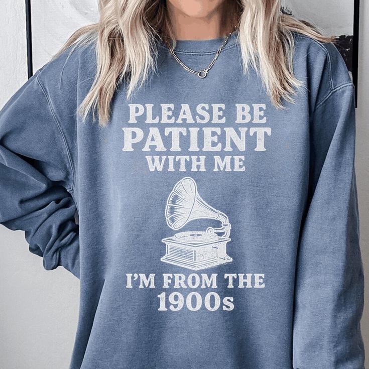 Please Be Patient With Me I'm From The 1900s Funny Premium Comfort Colors Sweatshirt