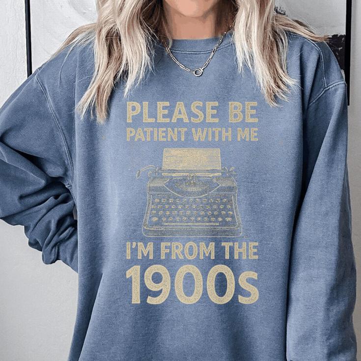 Please Be Patient With Me I'm From The 1900s Humorous Saying Premium Comfort Colors Sweatshirt Please Be Patient With Me I'm From The 1900s Humorous Saying Premium Comfort Colors Sweatshirt