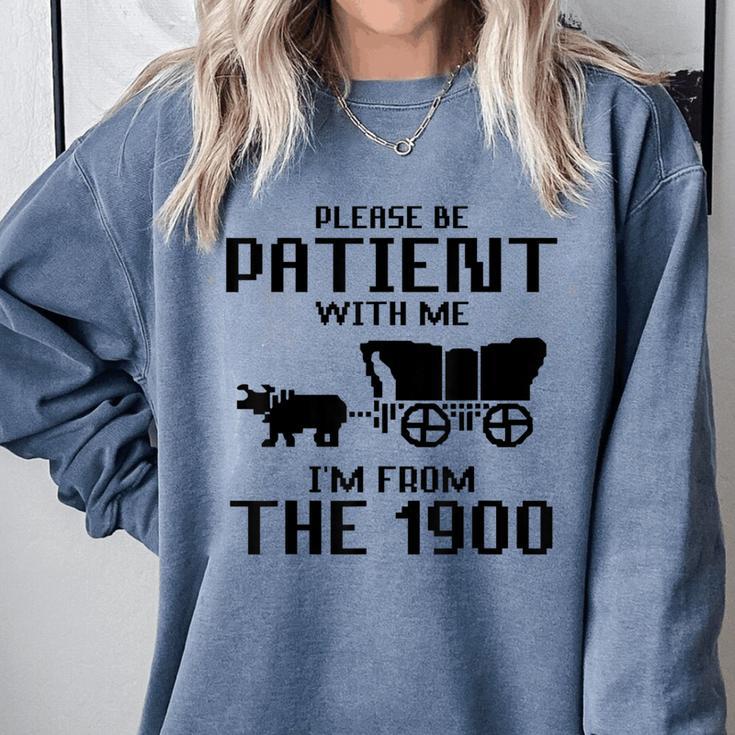 Please Be Patient With Me I'm From The 1900s Husband Joke Comfort Colors Sweatshirt Please Be Patient With Me I'm From The 1900s Husband Joke Comfort Colors Sweatshirt