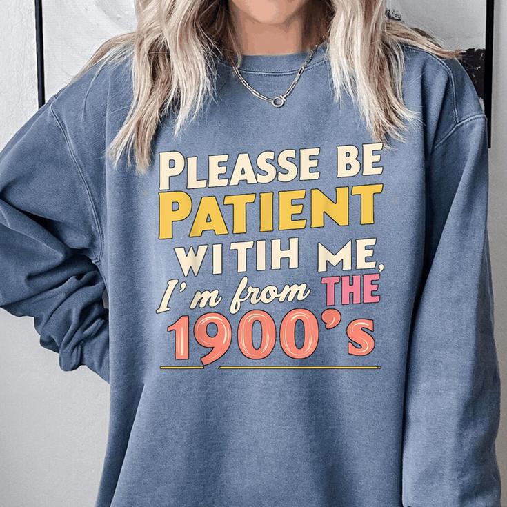 Please Be Patient With Me I'm From The 1900s Meme Comfort Colors Sweatshirt