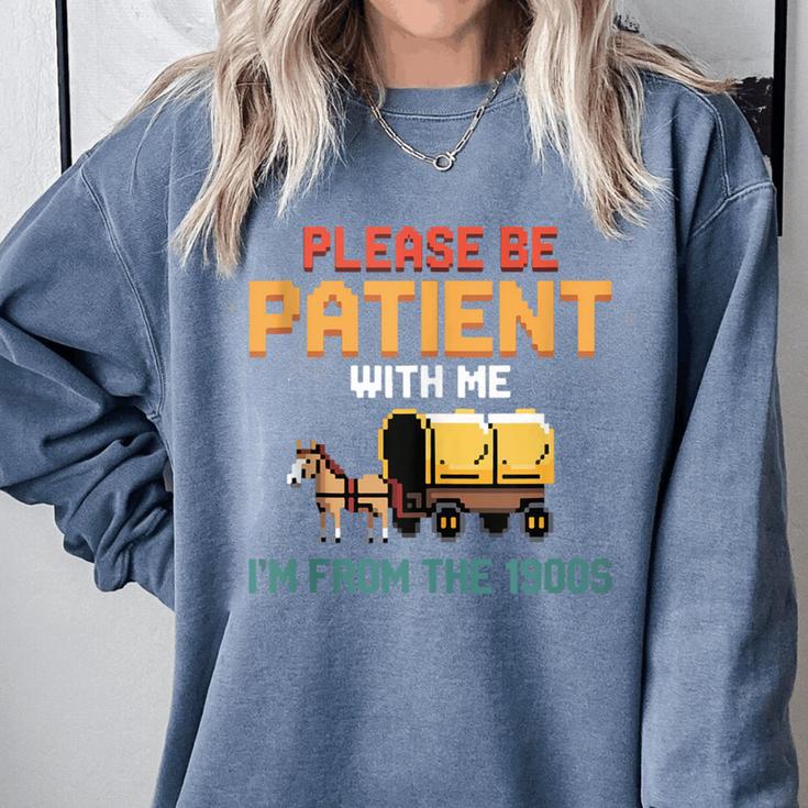 Please Be Patient With My I'm From The 1900s Old Retro Comfort Colors Sweatshirt Please Be Patient With My I'm From The 1900s Old Retro Comfort Colors Sweatshirt