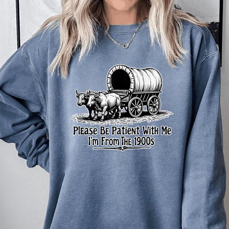 Please Be Patient With Me I'm From The 1900s Oxen And Wagon Comfort Colors Sweatshirt