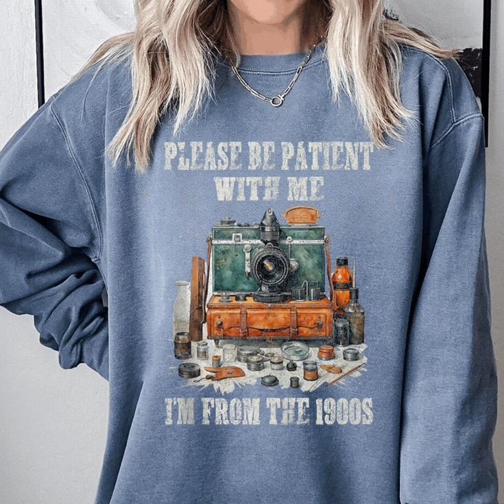 Please Be Patient With Me I'm From The 1900s Photographer Comfort Colors Sweatshirt Please Be Patient With Me I'm From The 1900s Photographer Comfort Colors Sweatshirt