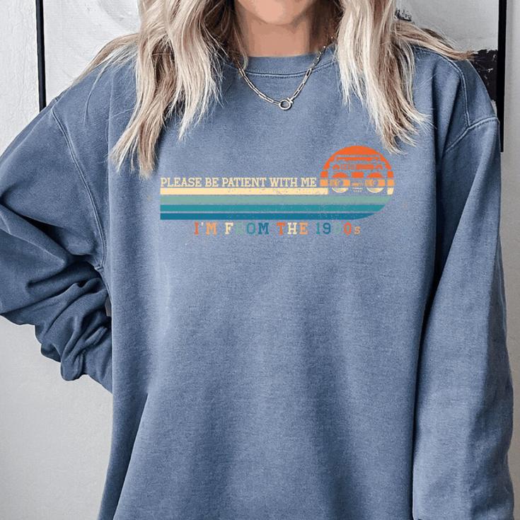 Please Be Patient With Me I'm From The 1900s Retro 90s Premium Comfort Colors Sweatshirt Please Be Patient With Me I'm From The 1900s Retro 90s Premium Comfort Colors Sweatshirt