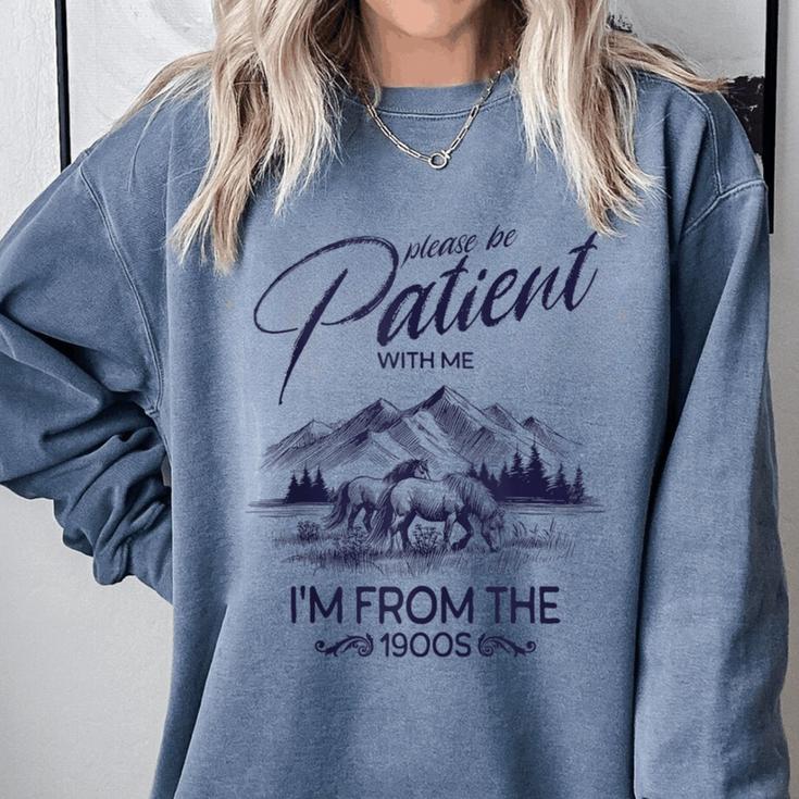 Please Be Patient With Me I'm From The 1900s Rustic Western Comfort Colors Sweatshirt