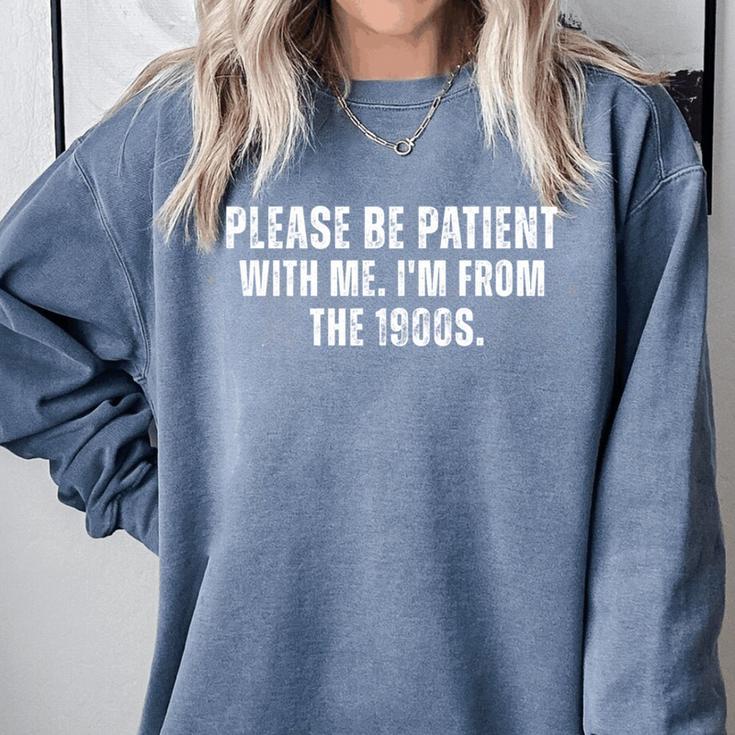 Please Be Patient With Me I'm From The 1900s Saying Comfort Colors Sweatshirt Please Be Patient With Me I'm From The 1900s Saying Comfort Colors Sweatshirt